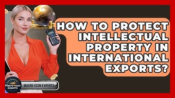 How To Protect Intellectual Property In International Exports? - Macroecon Experts