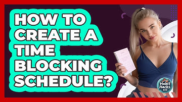 How To Create A Time Blocking Schedule?