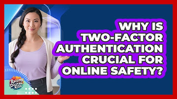 Why Is Two-factor Authentication Crucial For Online Safety? - Raising Digital Kids