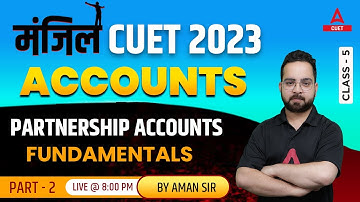CUET 2023 Accounts | Partnership Accounts - Fundamentals | Part 2 | Manjil Batch | By Aman Sir