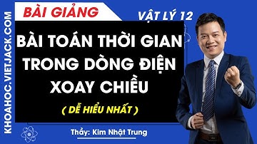 Bài toán thời gian trong dòng điện xoay chiều - Vật lý 12 - Thầy Kim Nhật Trung (DỄ HIỂU NHẤT)