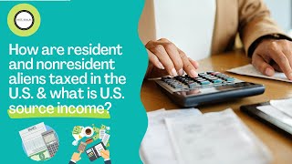 How are resident and nonresident aliens taxed in the U.S. & what is U.S. source income?