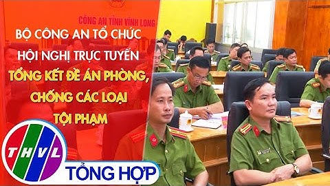 Bộ Công an tổ chức Hội nghị trực tuyến tổng kết Đề án Phòng, chống các loại tội phạm