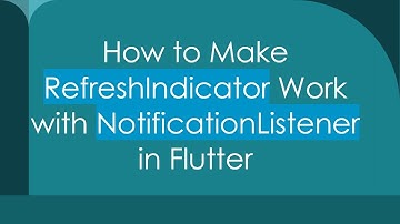 How to Make RefreshIndicator Work with NotificationListener in Flutter
