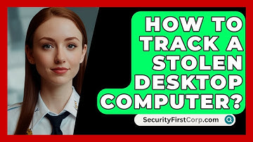 How To Track A Stolen Desktop Computer? - SecurityFirstCorp.com