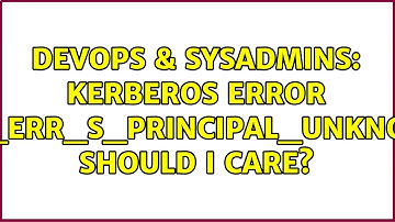 DevOps & SysAdmins: Kerberos error KDC_ERR_S_PRINCIPAL_UNKNOWN, should I care?
