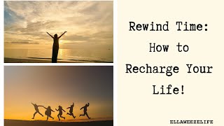 Rewind Time: How to Recharge Your Life!