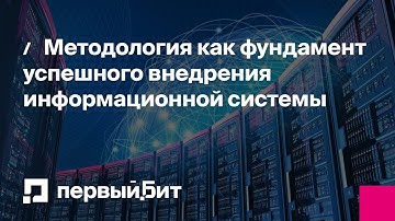 Методология как фундамент успешного внедрения информационной системы | Первый Бит