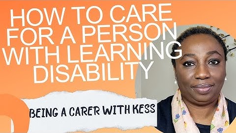 HOW TO CARE FOR A PERSON WITH LEARNING DISABILITY