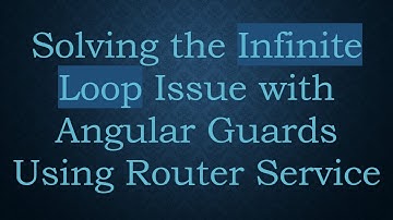 Solving the Infinite Loop Issue with Angular Guards Using Router Service