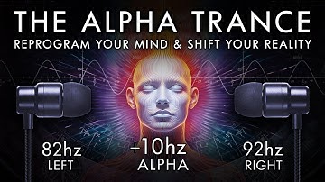 The Alpha Trance - Reprogram Your Mind & Shift Your Reality- 10 Hz Binaural Beat
