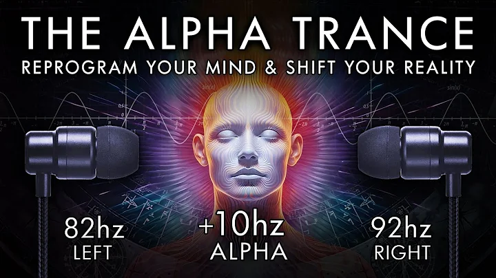 The Alpha Trance - Reprogram Your Mind & Shift Your Reality- 10 Hz Binaural Beat