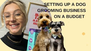 HOW TO SET UP YOUR GROOMING BUSINESS ON A BUDGET | Pet grooming | Small business