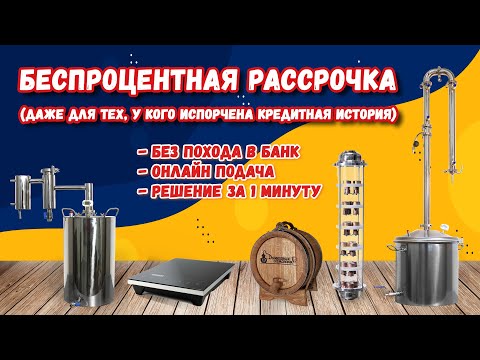 БЕСПРОЦЕНТНАЯ РАССРОЧКА НА САМОГОННЫЕ АППАРАТЫ