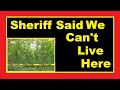 Sheriff Said No To Living On Our Property /Off Grid Living In A Tiny House