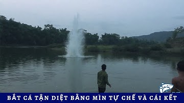 💣 Bắt cá tận diệt bằng mìn tự chế và CÁI KẾT