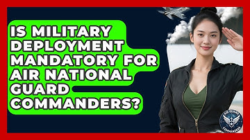 Is Military Deployment Mandatory for Air National Guard Commanders? - Air Guard Commanders