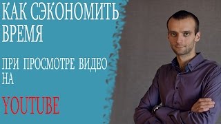 Как сэкономить время при просмотре видео на ютуб.YouTube. Как сэкономить время при просмотре видео на ютуб.YouTube.