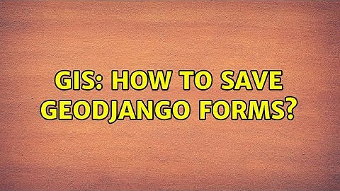 GIS: How to save GeoDjango forms?
