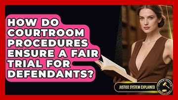 How Do Courtroom Procedures Ensure a Fair Trial for Defendants? - Justice System Explained