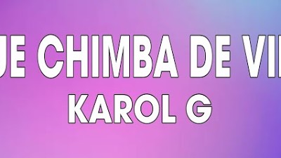 KAROL G - QUE CHIMBA DE VIDA (LETRA/LYRICS)