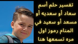 تفسير حلم أسم سعاد أو سعديه أو مسعد أو سعيد .ستتعجب من الأحداث التي ستقع عليك بعد رؤيتك هذا الاسم