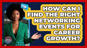 How Can I Find The Right Networking Events For Career Growth? - Social Success Club