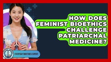How Does Feminist Bioethics Challenge Patriarchal Medicine? - Everyday Bioethics Expert