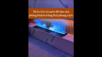 Hàng xóm hỏi tôi lò sưởi 4d dùng để làm gì?
