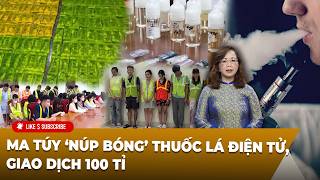 Tin Tổng Hợp LSTV P2 (27-08-2026) ᴍᴀ ᴛúʏ ‘núp bóng’ thuốc lá điện tử, giao dịch 100 tỉ