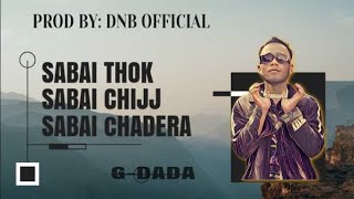 G Dada _ Sabai Thok Sabai Chijj Sabai Chadera { Prod_By: Dnb }