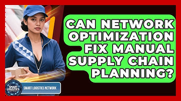 Can Network Optimization Fix Manual Supply Chain Planning? - Smart Logistics Network