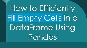 How to Efficiently Fill Empty Cells in a DataFrame Using Pandas