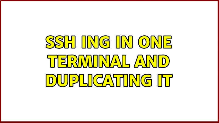 SSH ing in one terminal and duplicating it (4 Solutions!!)