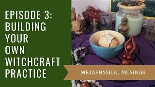 Building Your Own Witchcraft Practice | Metaphysical Musings, Ep. 3