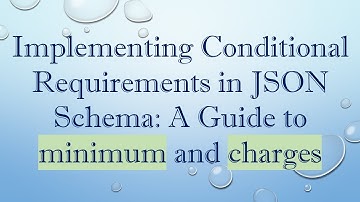 Implementing Conditional Requirements in JSON Schema: A Guide to minimum and charges