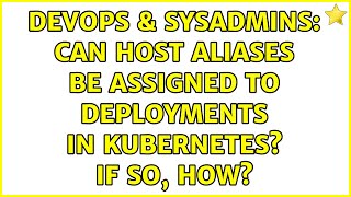 DevOps & SysAdmins: Can host aliases be assigned to deployments in Kubernetes? If so, how?