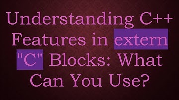 Understanding C+ +  Features in extern "C" Blocks: What Can You Use?