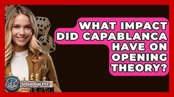 What Impact Did Capablanca Have On Opening Theory? - The Board Game Xpert