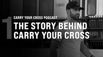 Carry Your Cross Podcast 1: The Story Behind Carry Your Cross