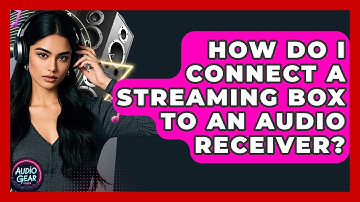 How Do I Connect A Streaming Box To An Audio Receiver? - Audio Gear Insider