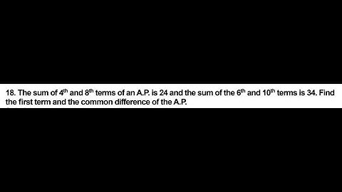 The sum of the 4th and 8th term of an AP is 24 and the sum of the 6th and 10th term is 34.