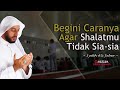 Pelajari Ini Agar Shalatmu Tidak Sia sia | Ceramah Syekh Ali Jaber