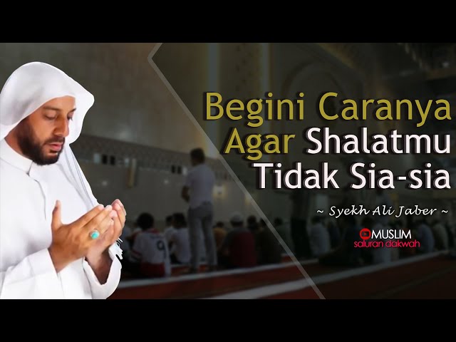 Pelajari Ini Agar Shalatmu Tidak Sia sia | Ceramah Syekh Ali Jaber class=