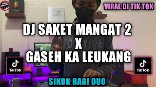 DJ SAKET MANGAT 2 X GASEH KA LEUKANG X SIKOK BAGI DUO JOGET TIK TOK FULL BASS