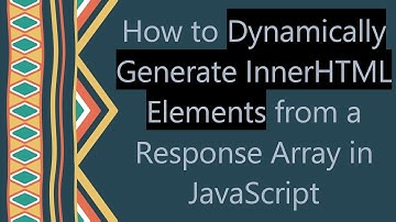 How to Dynamically Generate InnerHTML Elements from a Response Array in JavaScript