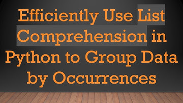 Efficiently Use List Comprehension in Python to Group Data by Occurrences
