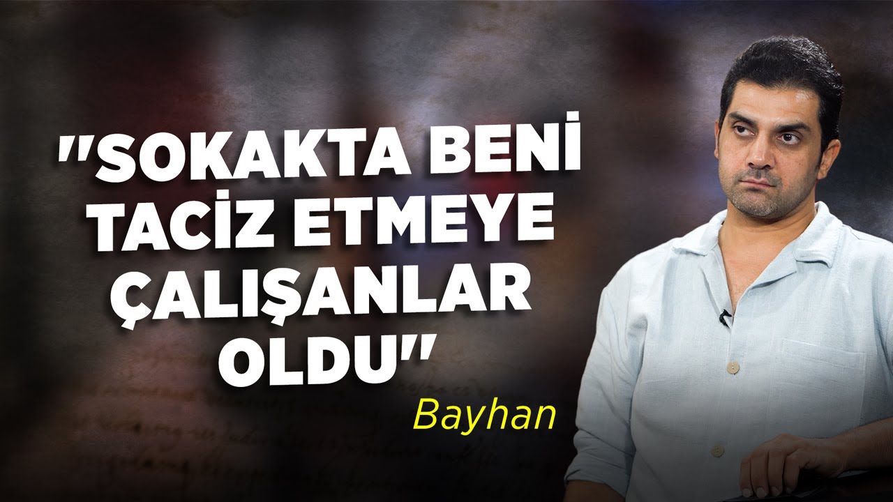 ''Sokakta Beni Taciz Etmeye Çalışanlar Oldu'' | Bayhan Gürhan