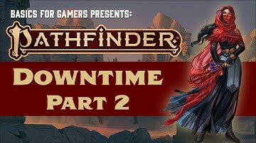 Pathfinder (2e): Basics of Downtime Part 2 (Create Forgery, Retrain, Subsist, Forager)