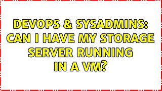 DevOps & SysAdmins: Can I have my storage server running in a VM?